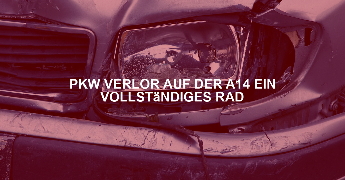 PKW verlor auf der A14 ein vollständiges Rad