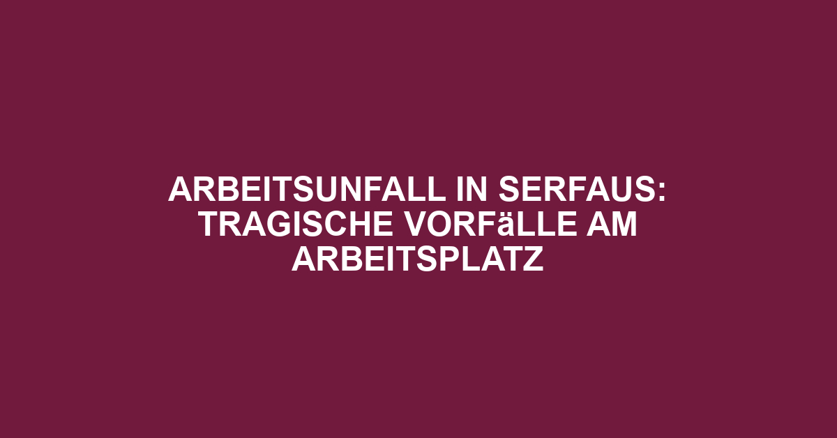 Arbeitsunfall in Serfaus: Tragische Vorfälle am Arbeitsplatz