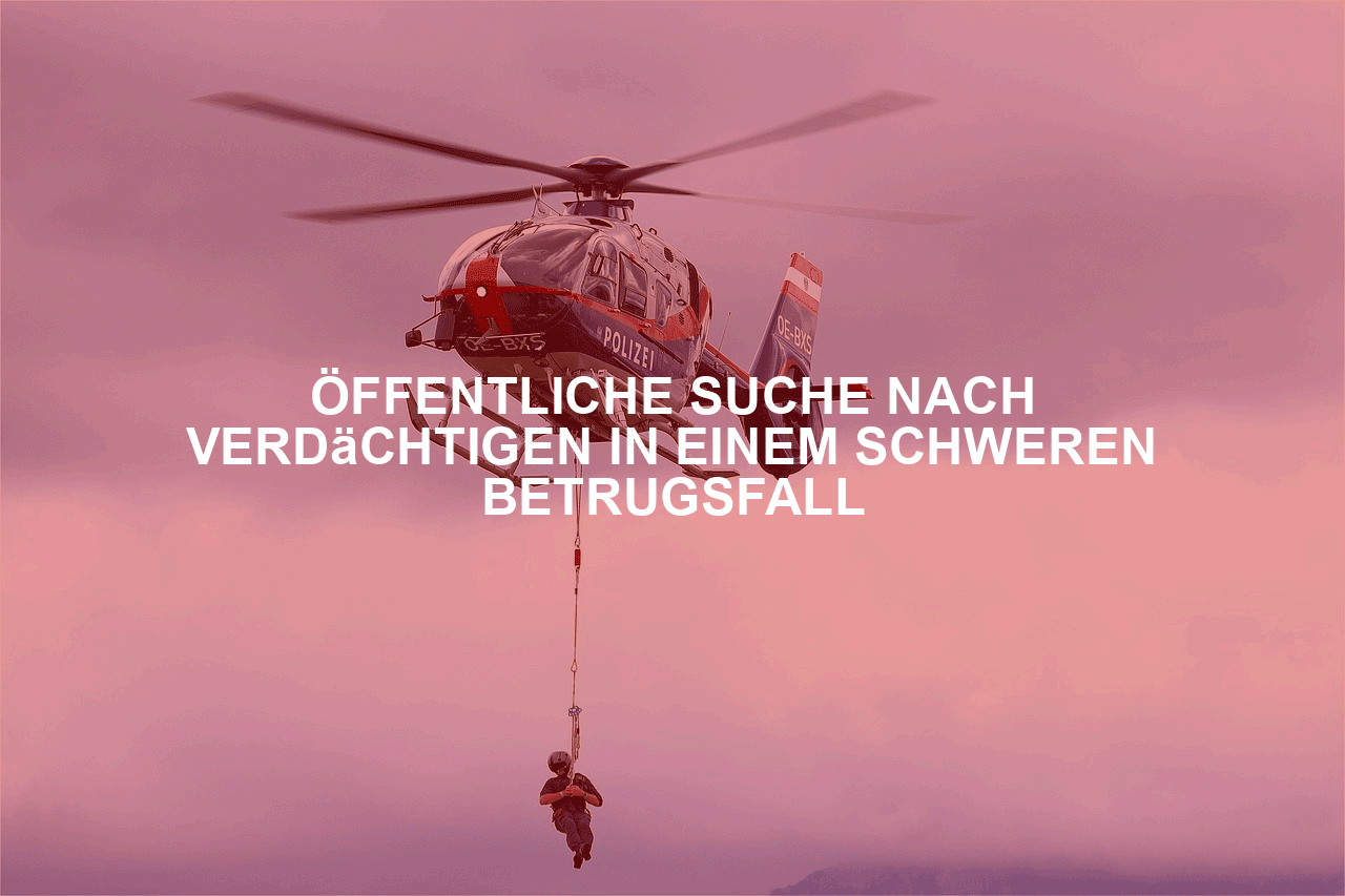 Öffentliche Suche nach Verdächtigen in einem schweren Betrugsfall